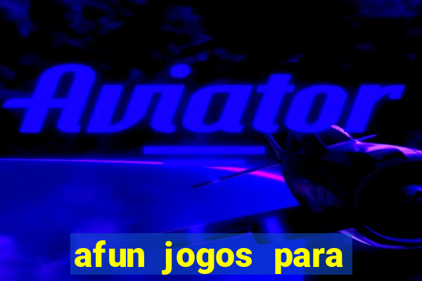 afun jogos para ganhar dinheiro